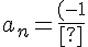 \Large a_n=\frac{(-1)^n}{(2n)!}